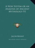 A New System or an Analysis of Ancient Mythology V1 di Jacob Bryant edito da Kessinger Publishing