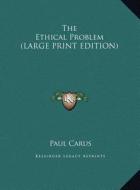 The Ethical Problem di Paul Carus edito da Kessinger Publishing