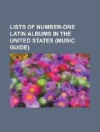 Lists Of Number-one Latin Albums In The United States (music Guide) di Source Wikipedia edito da Booksllc.net