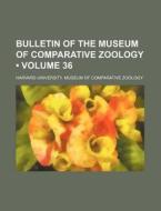 Bulletin Of The Museum Of Comparative Zoology (volume 36) di Harvard University Museum of Zoology edito da General Books Llc