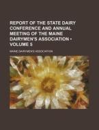 Report Of The State Dairy Conference And Annual Meeting Of The Maine Dairymen's Association (volume 5) di Maine Dairymen Association edito da General Books Llc