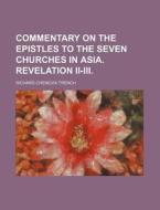 Commentary on the Epistles to the Seven Churches in Asia. Revelation II-III di Richard Chenevix Trench edito da Rarebooksclub.com