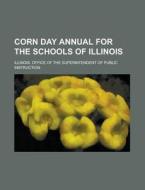 Corn Day Annual for the Schools of Illinois di Illinois Office of Instruction edito da Rarebooksclub.com