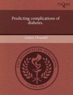 Predicting Complications Of Diabetes. di Andrew J Brunskill edito da Proquest, Umi Dissertation Publishing