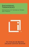 Engineering Terminology: Definitions of Technical Words and Phrases di Victor Jacob Brown, Delmar Gaston Runner edito da Literary Licensing, LLC