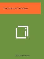 The Story of the Wheel di Walter Buehr edito da Literary Licensing, LLC
