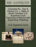 Columbia Ry., Gas & Electric Co. V. State Of South Carolina U.s. Supreme Court Transcript Of Record With Supporting Pleadings edito da Gale, U.s. Supreme Court Records
