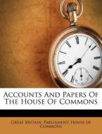 Accounts And Papers Of The House Of Commons edito da Nabu Press
