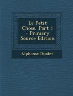 Le Petit Chose, Part 1 di Alphonse Daudet edito da Nabu Press