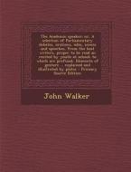 The Academic Speaker; Or, a Selection of Parliamentary Debates, Orations, Odes, Scenes and Speeches, from the Best Writers, Proper to Be Read an Recit di John Walker edito da Nabu Press
