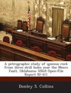 A Petrographic Study Of Igneous Rock From Three Drill Holes Near The Meers Fault, Oklahoma di Donley S Collins edito da Bibliogov