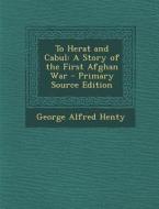 To Herat and Cabul: A Story of the First Afghan War di George Alfred Henty edito da Nabu Press