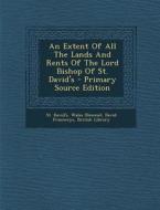 An Extent of All the Lands and Rents of the Lord Bishop of St. David's - Primary Source Edition di St David's, Wales (Diocese), David Fraunceys edito da Nabu Press