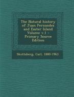 The Natural History of Juan Fernandez and Easter Island Volume V.1 - Primary Source Edition di Carl Skottsberg edito da Nabu Press