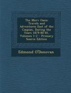 The Merv Oasis: Travels and Adventures East of the Caspian, During the Years 1879-80-81, Volumes 1-2 - Primary Source Edition di Edmond O'Donovan edito da Nabu Press