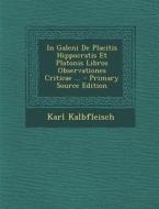 In Galeni de Placitis Hippocratis Et Platonis Libros Observationes Criticae ... - Primary Source Edition di Karl Kalbfleisch edito da Nabu Press