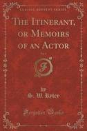 The Itinerant, Or Memoirs Of An Actor, Vol. 1 Of 2 (classic Reprint) di S W Ryley edito da Forgotten Books