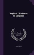 Register Of Debates In Congress di Anonymous edito da Palala Press