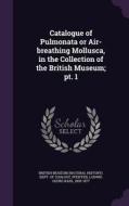 Catalogue Of Pulmonata Or Air-breathing Mollusca, In The Collection Of The British Museum; Pt. 1 di Ludwig Georg Karl Pfeiffer edito da Palala Press