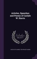 Articles, Speeches And Poems Of Carlyle W. Harris di Carlyle W Harris, F McCready Harris edito da Palala Press