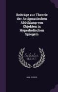 Beitrage Zur Theorie Der Astigmatischen Abbildung Von Objekten In Hyperbolischen Spiegeln di Max Eichler edito da Palala Press