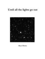 Until all the lights go out di Bryce Hanna edito da Lulu.com