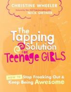 The Tapping Solution for Teenage Girls: How to Stop Freaking Out and Keep Being Awesome di Christine Wheeler edito da HAY HOUSE