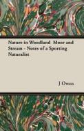 Nature in Woodland Moor and Stream - Notes of a Sporting Naturalist di J. A. Owen edito da Home Farm Books