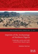 Imprints Of The Archaeology Of Northern Nigeria di Abubakar Sule Sani edito da BAR Publishing