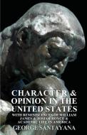 Character and Opinion in the United States, with Reminiscences of William James and Josiah Royce and Academic Life in Am di George Santayana edito da Cartwright Press