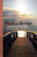 Build a Bridge... and Get Over It! di George H. Harris, Dr George H. Harris edito da Xlibris