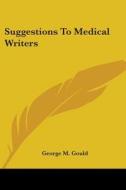 Suggestions To Medical Writers di George M. Gould edito da Nobel Press