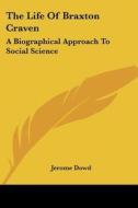 The Life of Braxton Craven: A Biographical Approach to Social Science di Jerome Dowd edito da Kessinger Publishing