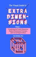 The Visual Guide to Extra Dimensions: Visualizing the Fourth Dimension, Higher-Dimensional Polytopes, and Curved Hypersurfaces di Chris McMullen edito da Createspace