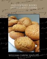Old Cookery Books and Ancient Cuisine di William Carew Hazlitt edito da Book Jungle