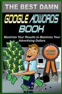 The Best Damn Google Adwords Book Color Edition: Maximize Your Results to Maximize Your Advertising Dollars di Harry J. Misner edito da Createspace