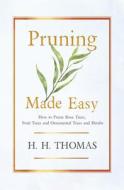 Pruning Made Easy - How To Prune Rose Trees, Fruit Trees And Ornamental Trees And Shrubs di H. H. Thomas edito da Read Books