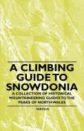 A Climbing Guide to Snowdonia - A Collection of Historical Mountaineering Guides to the Peaks of North Wales di Various edito da Boucher Press