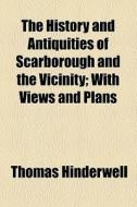 The History And Antiquities Of Scarborough And The Vicinity; With Views And Plans di Thomas Hinderwell edito da General Books Llc