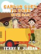 Carson Goes to Work with Dad di Terry W. Jordan edito da America Star Books