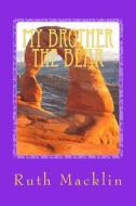 My Brother the Bear di Mrs Ruth Lorraine Macklin edito da Createspace