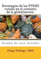Estrategias de Las Pymes Rurales En El Contexto de La Globalizacion. di Diego Fernando Hidalgo Mba edito da Createspace