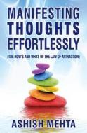Manifesting Thoughts Effortlessly: The How's and the Whys of the Law of Attraction di MR Ashish Mehta edito da Createspace