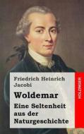 Woldemar: Eine Seltenheit Aus Der Naturgeschichte di Friedrich Heinrich Jacobi edito da Createspace