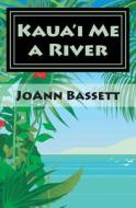 Kaua'i Me a River: An Islands of Aloha Mystery di Joann Bassett edito da Createspace