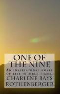One of the Nine: An Inspiratonal Novel of Life in Bible Times. di Charlene Bays Rothenberger edito da Createspace