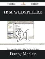 Ibm Websphere 91 Success Secrets - 91 Most Asked Questions On Ibm Websphere - What You Need To Know di Danny McClain edito da Emereo Publishing