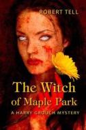 The Witch of Maple Park: A Harry Grouch Mystery di Robert Tell edito da Createspace