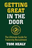 Getting Great in the Door: The Ultimate Guide for Fraternity Recruitment di Tom Healy edito da Createspace