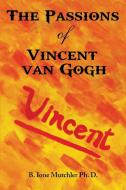 The Passions of Vincent Van Gogh di B. Ione Mutchler Ph. D. edito da Xlibris